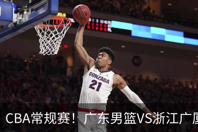 CBA常规赛！广东男篮VS浙江广厦，广东男篮拒绝三连败，胡明轩捍卫主场，阿祖需强势回应，弗格直面威尔斯